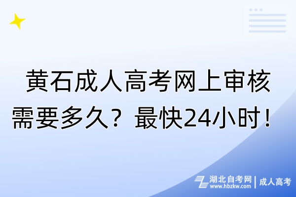 黃石成人高考網(wǎng)上審核需要多久？最快24小時！