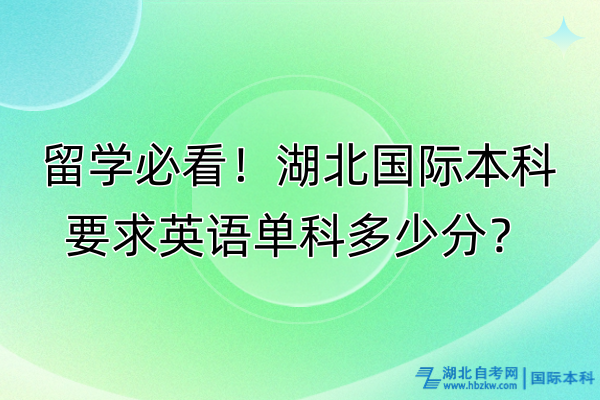 留學(xué)必看！湖北國(guó)際本科要求英語(yǔ)單科多少分？