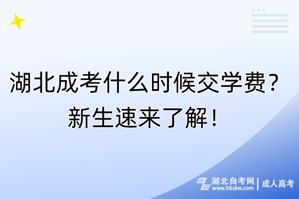 湖北成考什么時候交學(xué)費？新生速來了解！