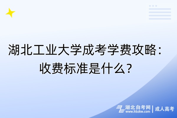 湖北工業(yè)大學成考學費攻略：收費標準是什么？