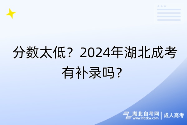 分?jǐn)?shù)太低？2024年湖北成考有補錄嗎？