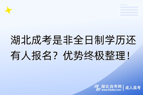 湖北成考是非全日制學(xué)歷還有人報(bào)名？優(yōu)勢(shì)終極整理！