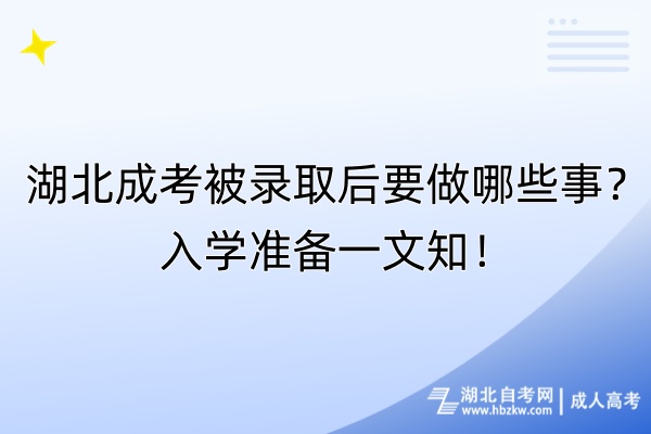 湖北成考被錄取后要做哪些事？入學(xué)準(zhǔn)備一文知！