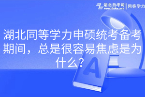 湖北同等學力申碩統(tǒng)考備考期間，總是很容易焦慮是為什么？