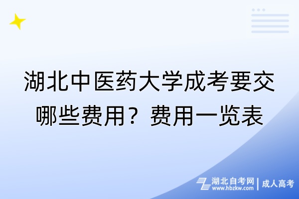 湖北中醫(yī)藥大學成考要交哪些費用？費用一覽表