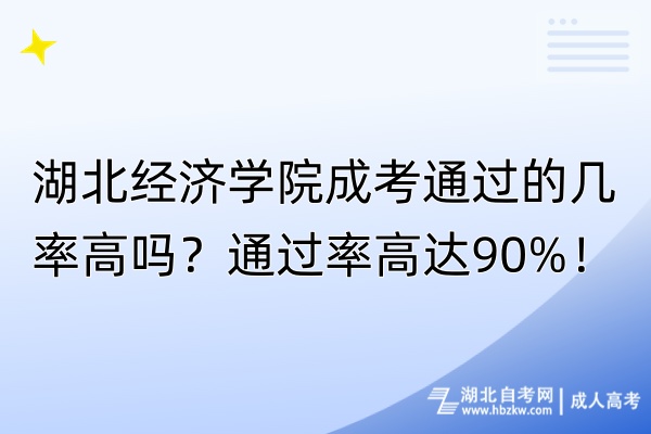 湖北經(jīng)濟學(xué)院成考通過的幾率高嗎？通過率高達(dá)90%！