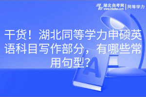 干貨！湖北同等學(xué)力申碩英語(yǔ)科目寫作部分，有哪些常用句型？