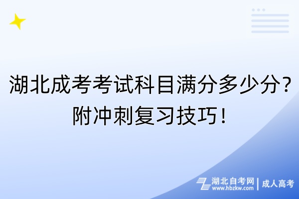 湖北成考考試科目滿分多少分？附?jīng)_刺復(fù)習(xí)技巧！