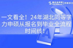 一文看全！24年湖北同等學(xué)力申碩從報(bào)名到畢業(yè)全流程時(shí)間線！