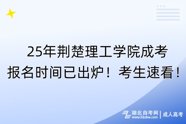 25年荊楚理工學(xué)院成考報(bào)名時(shí)間已出爐！考生速看！