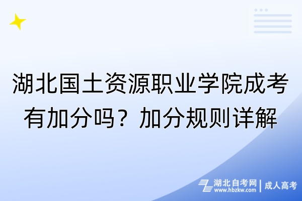 湖北國土資源職業(yè)學院成考有加分嗎？加分規(guī)則詳解