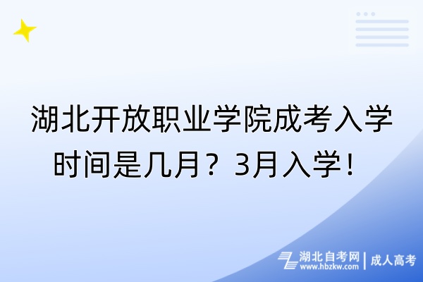 湖北開(kāi)放職業(yè)學(xué)院成考入學(xué)時(shí)間是幾月？3月入學(xué)！