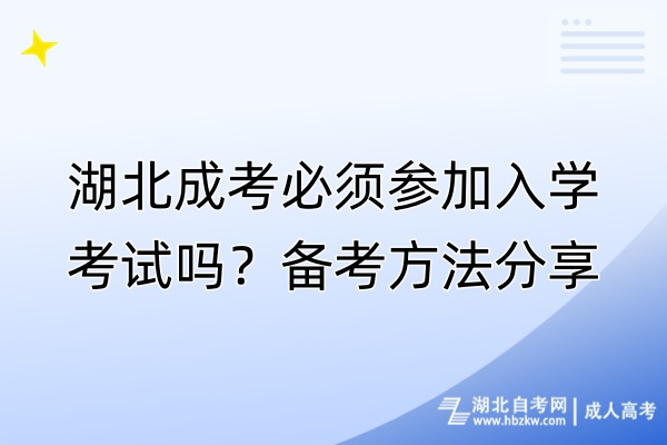 湖北成考必須參加入學(xué)考試嗎？備考方法分享