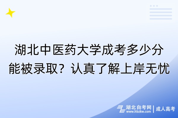 湖北中醫(yī)藥大學成考多少分能被錄?。空J真了解上岸無憂