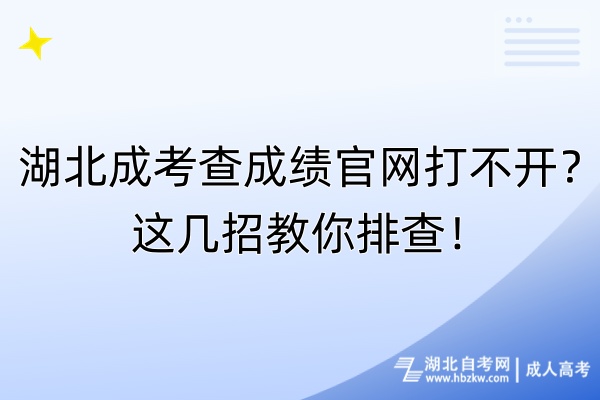 湖北成考查成績官網(wǎng)打不開？這幾招教你排查！