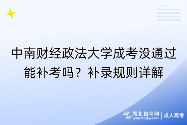 中南財經(jīng)政法大學(xué)成考沒通過能補考嗎？補錄規(guī)則詳解