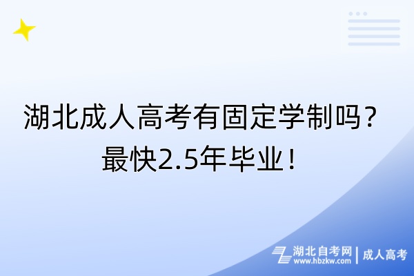 湖北成人高考有固定學(xué)制嗎？最快2.5年畢業(yè)！