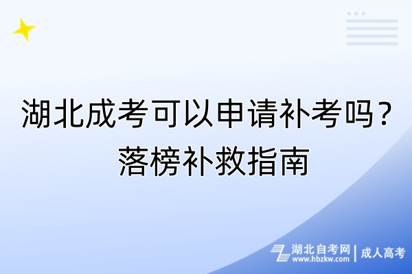 湖北成考可以申請(qǐng)補(bǔ)考嗎？落榜補(bǔ)救指南