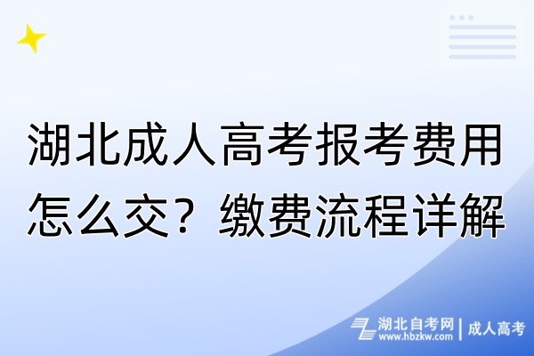 湖北成人高考報(bào)考費(fèi)用怎么交？繳費(fèi)流程詳解！