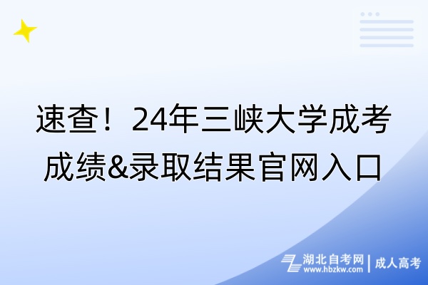 速查！24年三峽大學(xué)成考成績&錄取結(jié)果官網(wǎng)入口