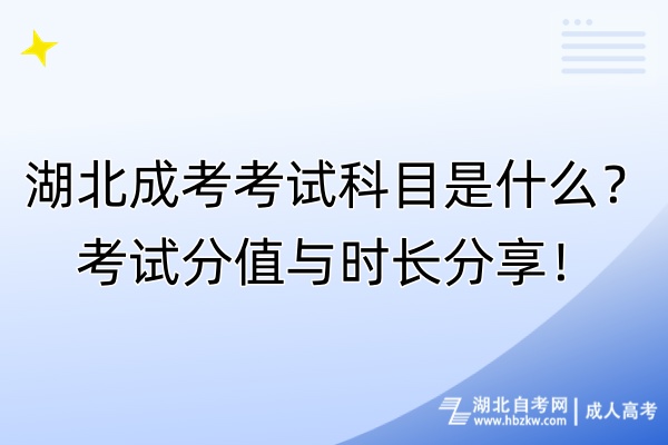 湖北成考考試科目是什么？考試分值與時(shí)長(zhǎng)分享！