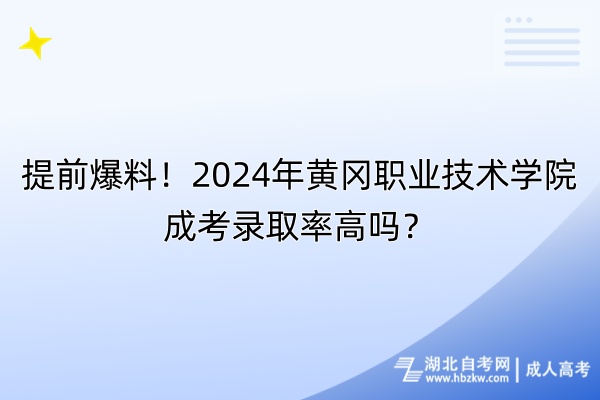 提前爆料！2024年黃岡職業(yè)技術學院成考錄取率高嗎？