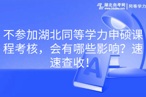 不參加湖北同等學力申碩課程考核，會有哪些影響？速速查收！