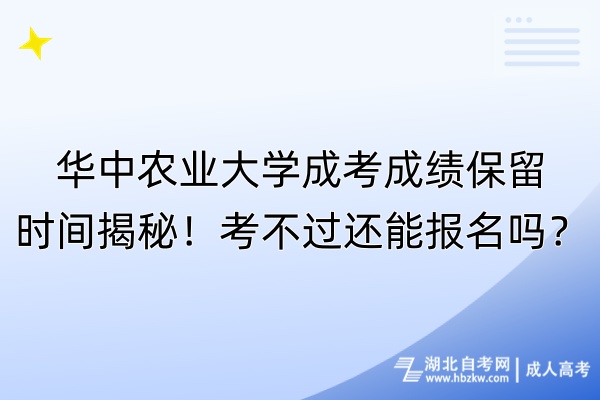 華中農(nóng)業(yè)大學(xué)成考成績(jī)保留時(shí)間揭秘！考不過(guò)還能報(bào)名嗎？