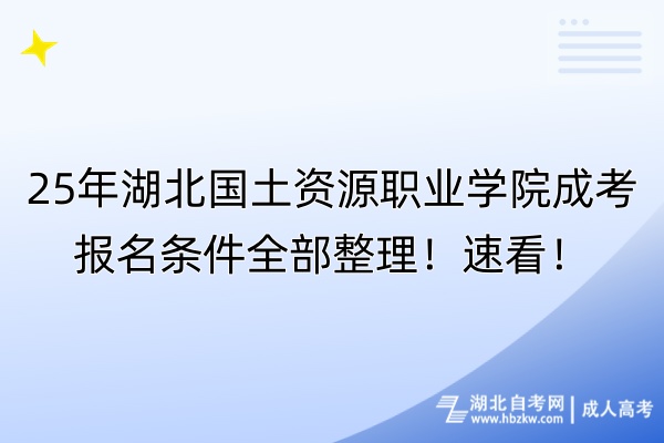 25年湖北國土資源職業(yè)學(xué)院成考報(bào)名條件全部整理！速看！