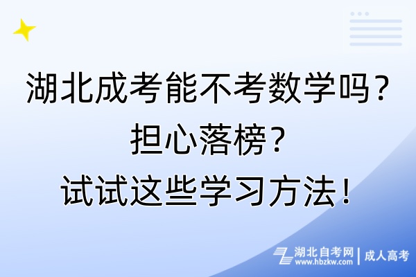 湖北成考能不考數(shù)學(xué)嗎？擔(dān)心落榜？試試這些學(xué)習(xí)方法！