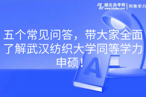 五個常見問答，帶大家全面了解武漢紡織大學同等學力申碩！