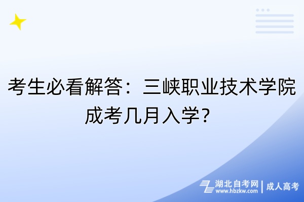 考生必看解答：三峽職業(yè)技術(shù)學(xué)院成考幾月入學(xué)？