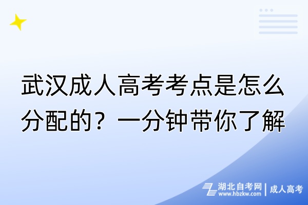 武漢成人高考考點(diǎn)是怎么分配的？一分鐘帶你了解！