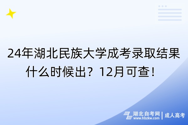 24年湖北民族大學(xué)成考錄取結(jié)果什么時(shí)候出？12月可查！