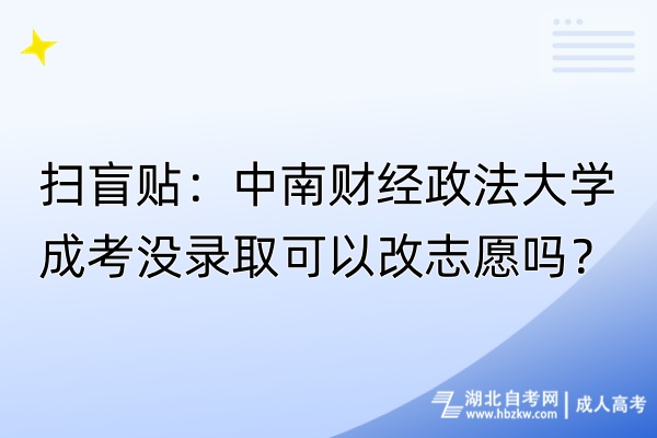 掃盲貼：中南財(cái)經(jīng)政法大學(xué)成考沒錄取可以改志愿嗎？