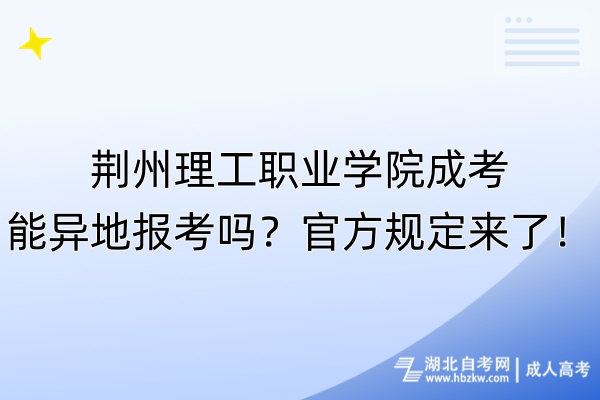 荊州理工職業(yè)學(xué)院成考能異地報(bào)考嗎？官方規(guī)定來了！