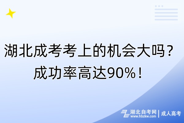 湖北成考考上的機會大嗎？成功率高達90%！