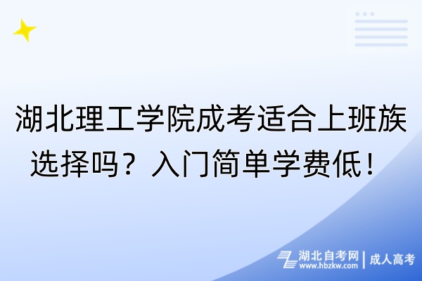 湖北理工學院成考適合上班族選擇嗎？入門簡單學費低！