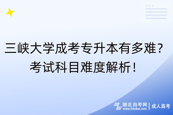 三峽大學(xué)成考專升本有多難？考試科目難度解析！