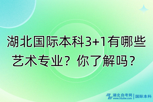 湖北國(guó)際本科3+1有哪些藝術(shù)專業(yè)？你了解嗎？