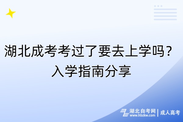 湖北成考考過了要去上學(xué)嗎？入學(xué)指南分享