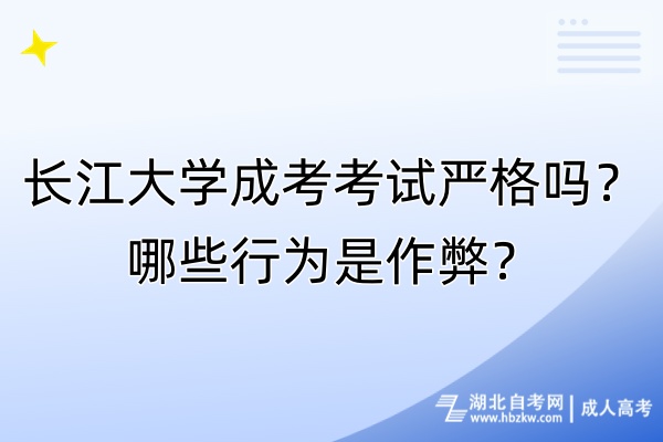 長江大學(xué)成考考試嚴(yán)格嗎？哪些行為是作弊？