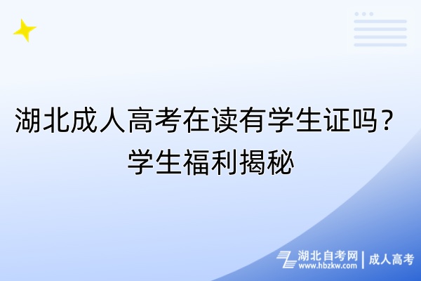 湖北成人高考在讀有學生證嗎？學生福利揭秘