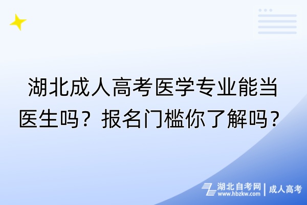 湖北成人高考醫(yī)學(xué)專業(yè)能當(dāng)醫(yī)生嗎？報名門檻你了解嗎？