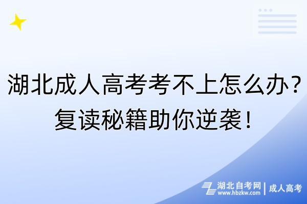 湖北成人高考考不上怎么辦？復(fù)讀秘籍助你逆襲