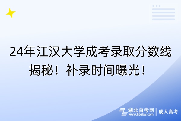 24年江漢大學(xué)成考錄取分?jǐn)?shù)線揭秘！補(bǔ)錄時(shí)間曝光！