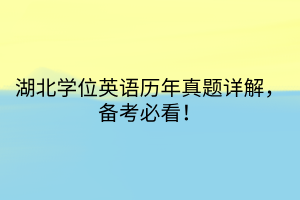 湖北學(xué)位英語(yǔ)歷年真題詳解，備考必看！