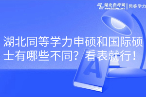 湖北同等學力申碩和國際碩士有哪些不同？看表就行！