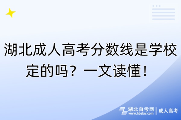 湖北成人高考分?jǐn)?shù)線是學(xué)校定的嗎？一文讀懂！