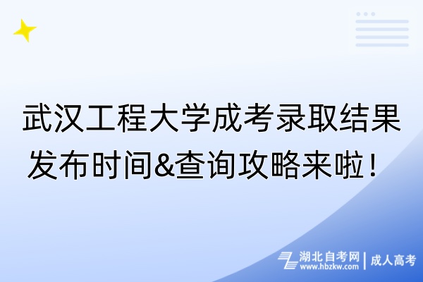 武漢工程大學(xué)成考錄取結(jié)果發(fā)布時(shí)間&查詢攻略來啦！